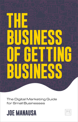 The Business of Getting Business: The Digital Marketing Guide for Small Businesses Cover Image