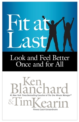 Fit at Last: Look and Feel Better Once and for All By Ken Blanchard, Tim Kearin Cover Image