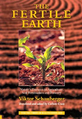 The Fertile Earth: Nature's Energies in Agriculture, Soil Fertilisation and Forestry (Ecotechnology #3)