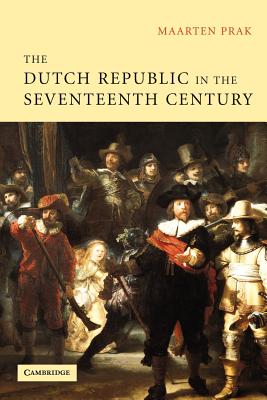 The Dutch Republic in the Seventeenth Century: The Golden Age By Maarten Prak, Diane Webb (Translator) Cover Image