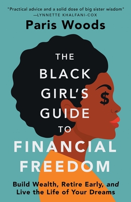 The Black Girl's Guide to Financial Freedom: Build Wealth, Retire Early, and Live the Life of Your Dreams By Paris Woods Cover Image