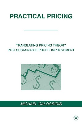 Practical Pricing: Translating Pricing Theory Into Sustainable Profit Improvement By M. Calogridis Cover Image