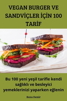 Vegan Burger Ve Sandvİçler İçİn 100 Tarİf Cover Image