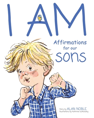 I AM, Affirmations For Our Sons: Powerful Affirmations for Children By Alan Noble, Kathrine Gutkovskiy (Illustrator) Cover Image