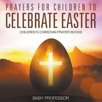 Prayers for Children to Celebrate Easter - Children's Christian Prayer Books By Baby Professor Cover Image