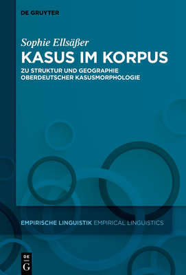 Kasus Im Korpus: Zu Struktur Und Geographie Oberdeutscher Kasusmorphologie (Empirische Linguistik / Empirical Linguistics #15) By Sophie Ellsäßer Cover Image