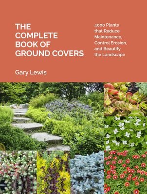 The Complete Book of Ground Covers: 4000 Plants that Reduce Maintenance, Control Erosion, and Beautify the Landscape