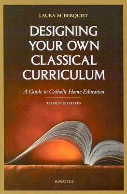 Designing Your Own Classical Curriculum: A Guide to Catholic Home Education Cover Image