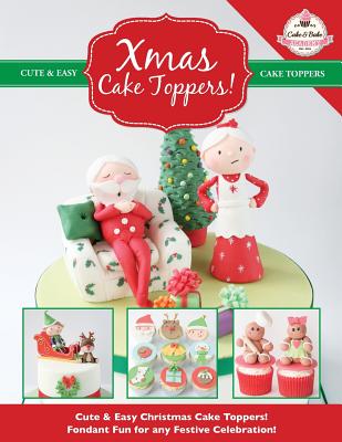 Xmas Cake Toppers! Cute & Easy Christmas Cake Toppers! Fondant Fun for any Festive Celebration! By The Cake &. Bake Academy Cover Image