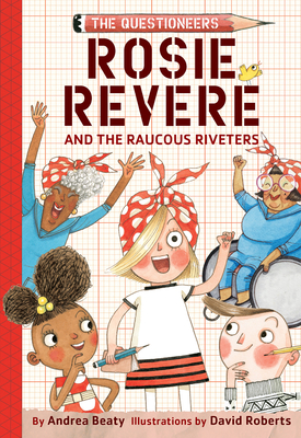 Rosie Revere and the Raucous Riveters: The Questioneers Book #1