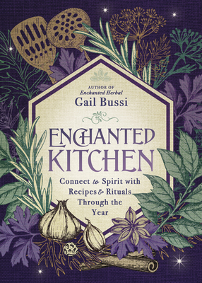 Enchanted Kitchen: Connect to Spirit with Recipes & Rituals Through the Year By Gail Bussi Cover Image
