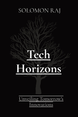 Tech Horizons: Unveiling Tomorrow's Innovations By Solomon Raj Cover Image