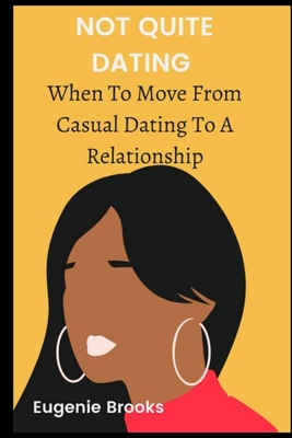 Not Quite Dating: When To Move From Casual Dating To A Relationship Cover Image