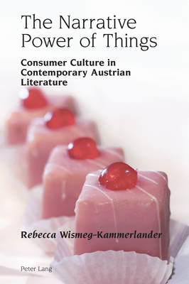 The Narrative Power of Things: Consumer Culture in Contemporary Austrian Literature (Studies in Modern German and Austrian Literature #12)