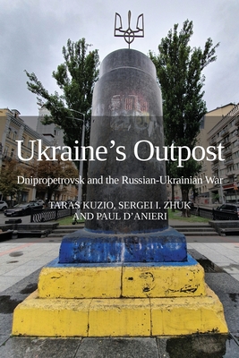 Ukraine's Outpost: Dnipropetrovsk and the Russian-Ukrainian War By Taras Kuzio (Editor), Sergei I. Zhuk (Editor), Paul D'Anieri (Editor) Cover Image