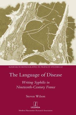 The Language of Disease: Writing Syphilis in Nineteenth-Century France (Research Monographs in French Studies #62) By Steven Wilson Cover Image