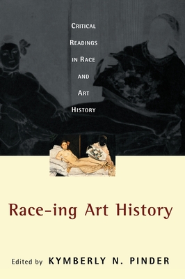 Race-Ing Art History: Critical Readings in Race and Art History By Kymberly N. Pinder (Editor) Cover Image