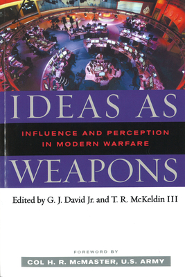 Ideas as Weapons: Influence and Perception in Modern Warfare By G. J. David, Jr. (Editor), T. R. McKeldin, III (Editor), Col. H. R. McMaster (Foreword by) Cover Image