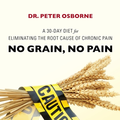 No Grain, No Pain: A 30-Day Diet for Eliminating the Root Cause of Chronic Pain By Peter Osborne, Mick Stephenson (Read by) Cover Image