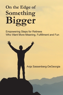 On the Edge of Something Bigger: Empowering Steps for Retirees Who Want More Meaning, Fulfillment & Fun By Anja Sassenberg-DeGeorgia, Sabrina Spangler (Designed by), Annie Oortman (Editor) Cover Image