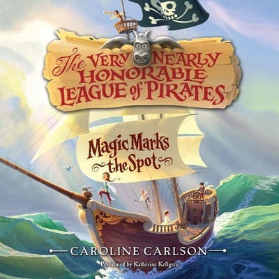 Magic Marks the Spot Lib/E (Very Nearly Honorable League of Pirates #1) By Caroline Carlson, Katherine Kellgren (Read by) Cover Image