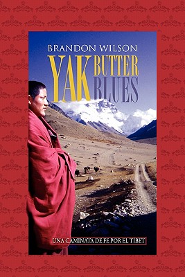 Yak Butter Blues: Una Caminata de Fe Por El Tibet By Brandon Wilson, Brandon Wilson (Photographer), Ramon Solé & Associates (Translator) Cover Image