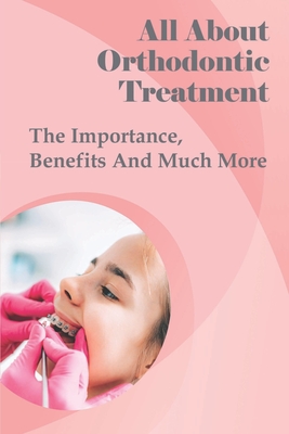 All About Orthodontic Treatment: The Importance, Benefits And Much More: Orthodontic Treatment For Adults Cover Image