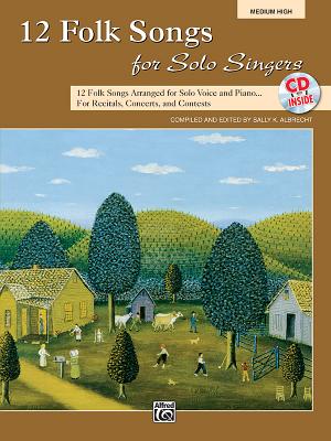 12 Folk Songs for Solo Singers: 12 Folk Songs Arranged for Solo Voice and Piano for Recitals, Concerts, and Contests (Medium High Voice), Book & CD By Sally K. Albrecht (Editor) Cover Image