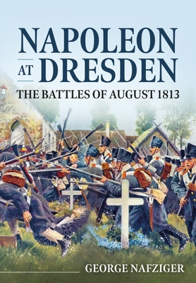 Napoleon at Dresden: The Battles of August 1813 Cover Image