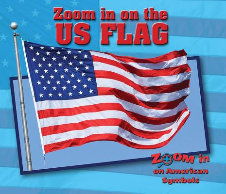 Zoom in on the U.S. Flag (Zoom in on American Symbols) By Cecelia H. Brannon Cover Image