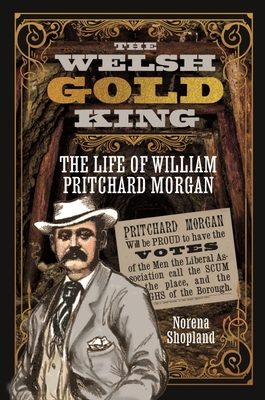 The Welsh Gold King: The Life of William Pritchard Morgan By Norena Shopland Cover Image