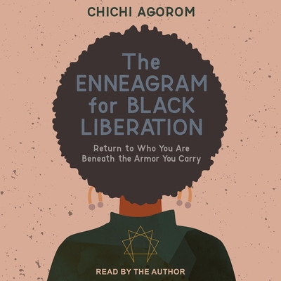 The Enneagram for Black Liberation: Return to Who You Are Beneath the Armor You Carry By Chichi Agorom, Chichi Agorom (Read by) Cover Image