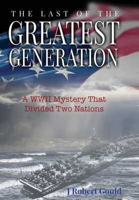 The Last of the Greatest Generation By J. Robert Gould Cover Image