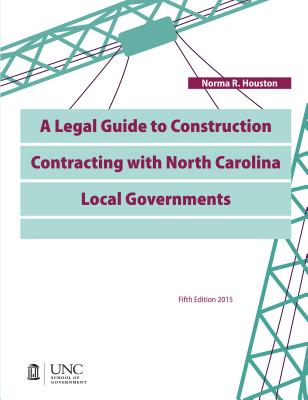 A Legal Guide to Construction Contracting with North Carolina Local Governments By Norma R. Houston Cover Image