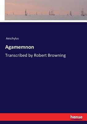 Agamemnon: Transcribed by Robert Browning Cover Image