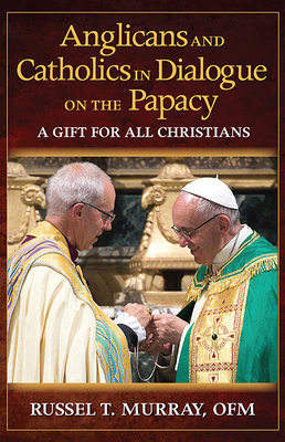 Anglicans and Catholics in Dialogue on the Papacy: A Gift for All Christians Cover Image