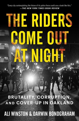 The Riders Come Out at Night: Brutality, Corruption, and Cover-up in Oakland By Ali Winston, Darwin BondGraham Cover Image