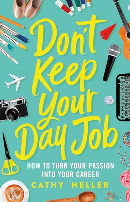 Don't Keep Your Day Job: How to Turn Your Passion into Your Career Cover Image