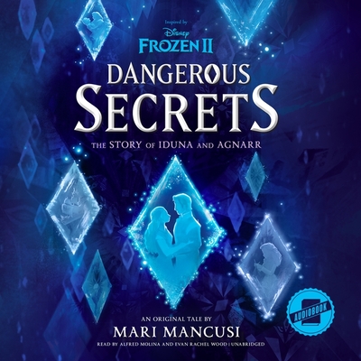 Frozen 2: Dangerous Secrets: The Story of Iduna and Agnarr By Mari Mancusi, Evan Rachel Wood (Read by), Alfred Molina (Read by) Cover Image