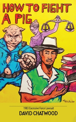 How To Fight A Pig: 1983 Excessive Force Lawsuit By David Chatwood Cover Image