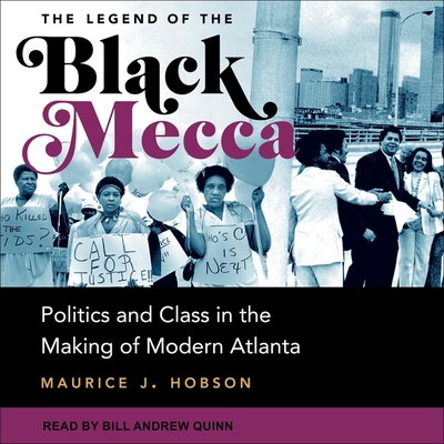 The Legend of the Black Mecca: Politics and Class in the Making of Modern Atlanta