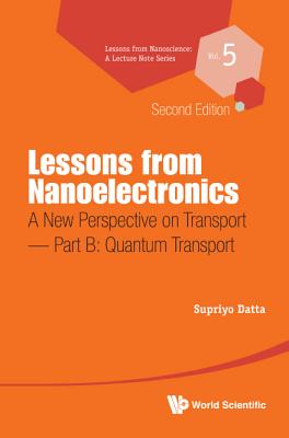 Lessons from Nanoelectronics: A New Perspective on Transport (Second Edition) - Part B: Quantum Transport (Lessons from Nanoscience: A Lecture Notes #5) Cover Image