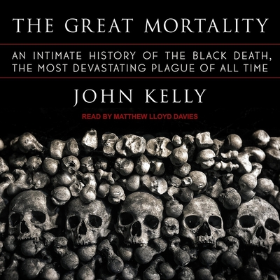 The Great Mortality Lib/E: An Intimate History of the Black Death, the Most Devastating Plague of All Time Cover Image