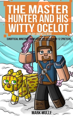 The Master Hunter and His Witty Ocelot Trilogy (An Unofficial Minecraft Diary Book for Kids Ages 9 - 12 (Preteen) By Mark Mulle Cover Image
