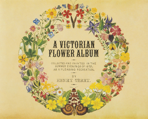 A Victorian Flower Album By Henry Terry, Hiroshi Unno (Contribution by) Cover Image