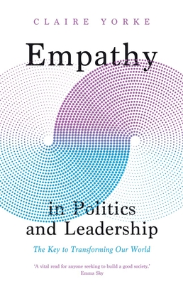Empathy in Politics and Leadership: The Key to Transforming Our World By Claire Yorke Cover Image