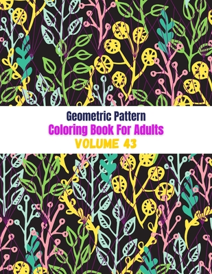 Geometric Pattern Coloring Book For Adults Volume 43: Adult Coloring Book  Geometric Patterns. Geometric Patterns & Designs For Adults. Seamless  Nature (Paperback)