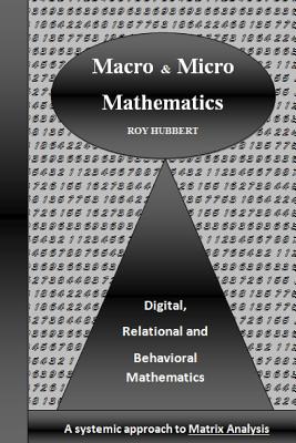 Macro and Micro Mathematics: Digital, Relational and Behavioral Mathematics, A systemic approach to Matrix Analysis Cover Image