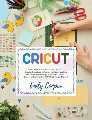 Cricut: Step-by-Step Guide to Setting Up Cricut Machine and Space Design in No Time - Bonus - Dozens of Beginner-Level DIY Pro Cover Image
