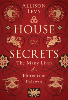 House of Secrets: The Many Lives of a Florentine Palazzo Cover Image